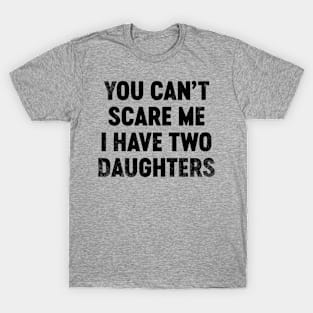 You Can't Scare Me I Have Two Daughters (Black) Funny Father's Day T-Shirt